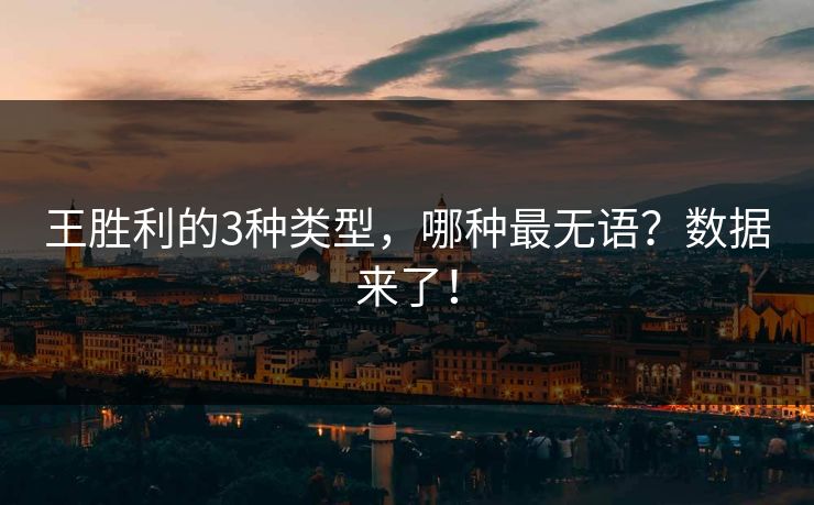 王胜利的3种类型，哪种最无语？数据来了！