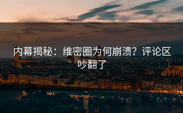 内幕揭秘：维密圈为何崩溃？评论区吵翻了