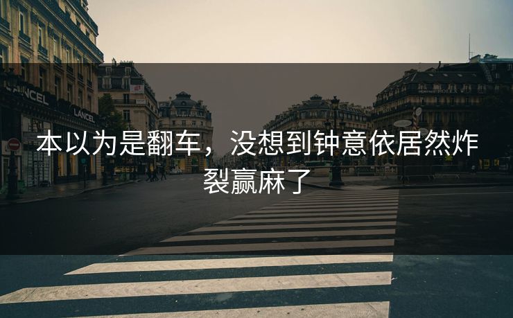本以为是翻车，没想到钟意依居然炸裂赢麻了